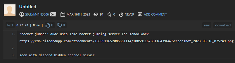 Screenshot of PasteBin from s0llym41n3006 reveals message: “"rocket jumper" dude uses lame rocket jumping server for schoolwork; https://cdn.discordapp.com/attachments/1085911652085551114/1085911678811643964/Screenshot_2023-03-16_075249.png; seen with discord hidden channel viewer”